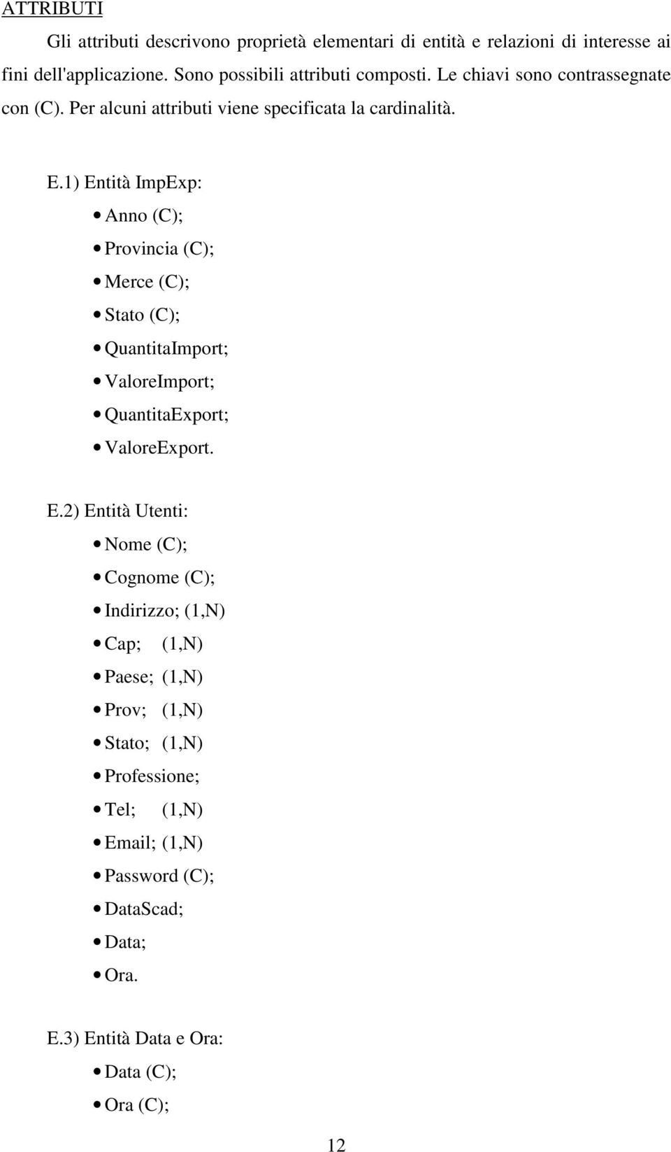 1) Entità ImpExp: Anno (C); Provincia (C); Merce (C); Stato (C); QuantitaImport; ValoreImport; QuantitaExport; ValoreExport. E.2) Entità Utenti: Nome