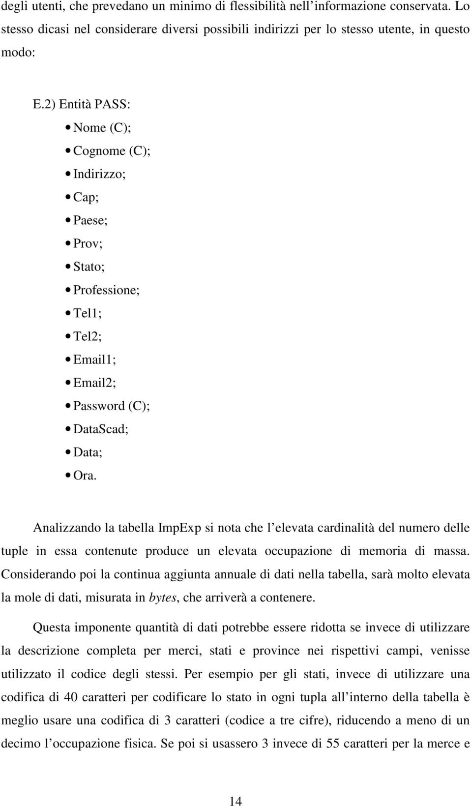 Analizzando la tabella ImpExp si nota che l elevata cardinalità del numero delle tuple in essa contenute produce un elevata occupazione di memoria di massa.