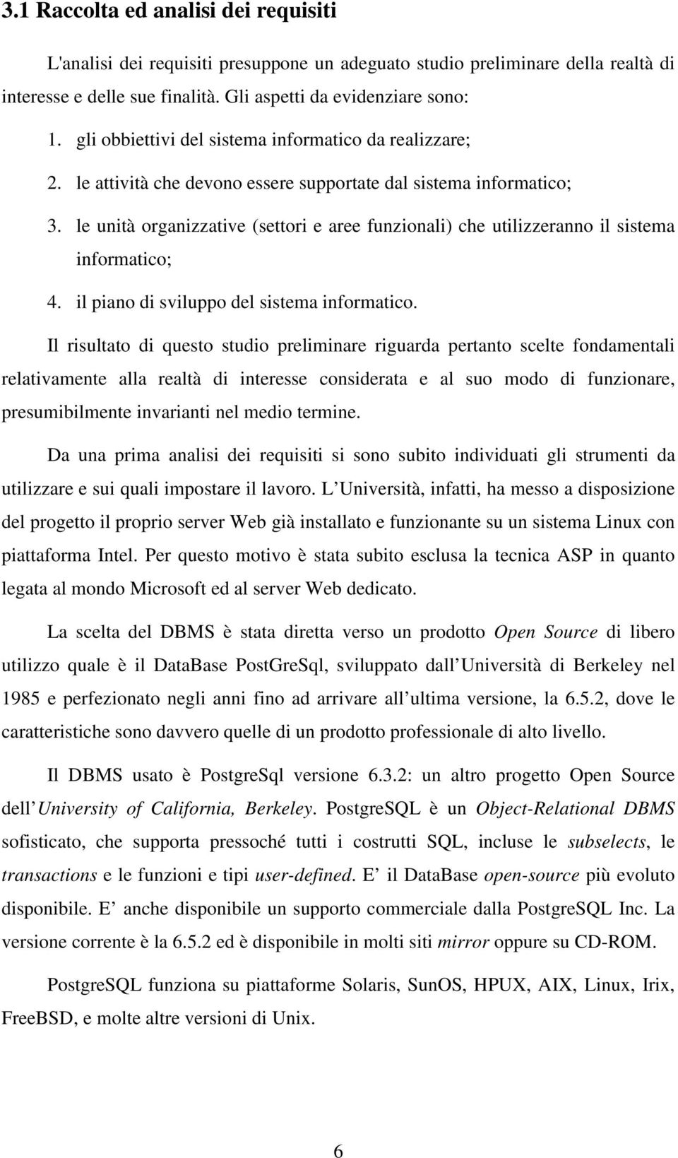 le unità organizzative (settori e aree funzionali) che utilizzeranno il sistema informatico; 4. il piano di sviluppo del sistema informatico.