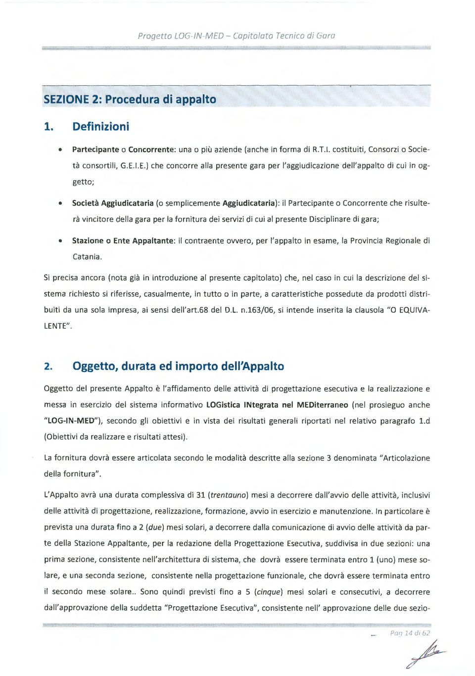 IONE 2: Prcedura di appalt 1. Definizini Partecipante Cncrrente: una piu aziende (anche in frma di R.T.I. cstituiti, Cnsrzi Scieta cnsrtili, G.E.I.E.) che cncrre alia presente gara per