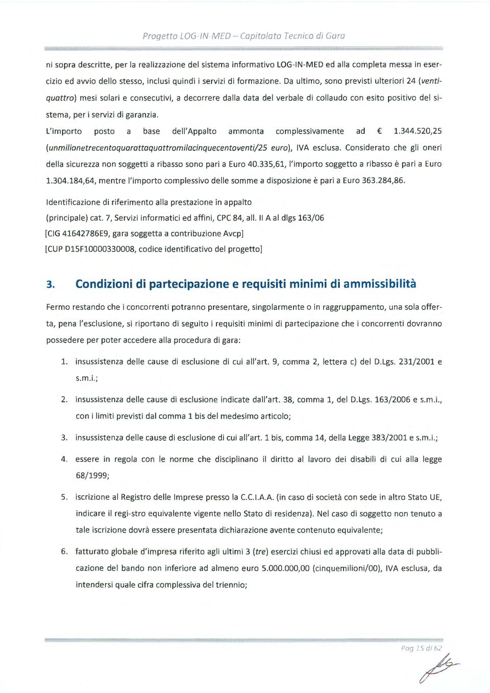 L'imprt pasta a base dell' Appalt am manta cmplessivamente ad 1.344.520,25 (unmilinetrecentquarattaquattrmilacinquecentventi/25 eur), IVA esclusa.