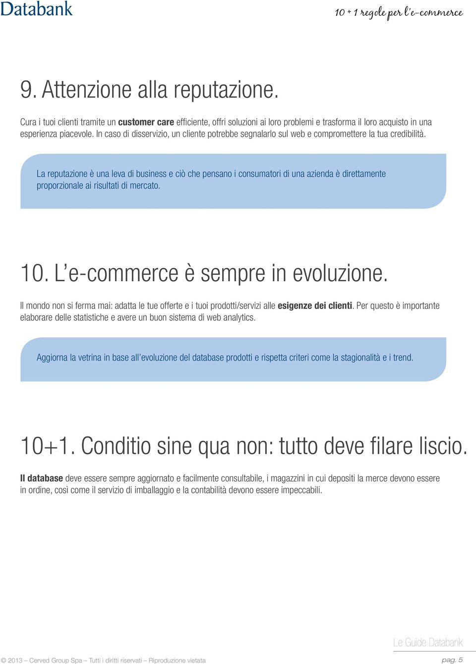 La reputazione è una leva di business e ciò che pensano i consumatori di una azienda è direttamente proporzionale ai risultati di mercato. 10. L e-commerce è sempre in evoluzione.