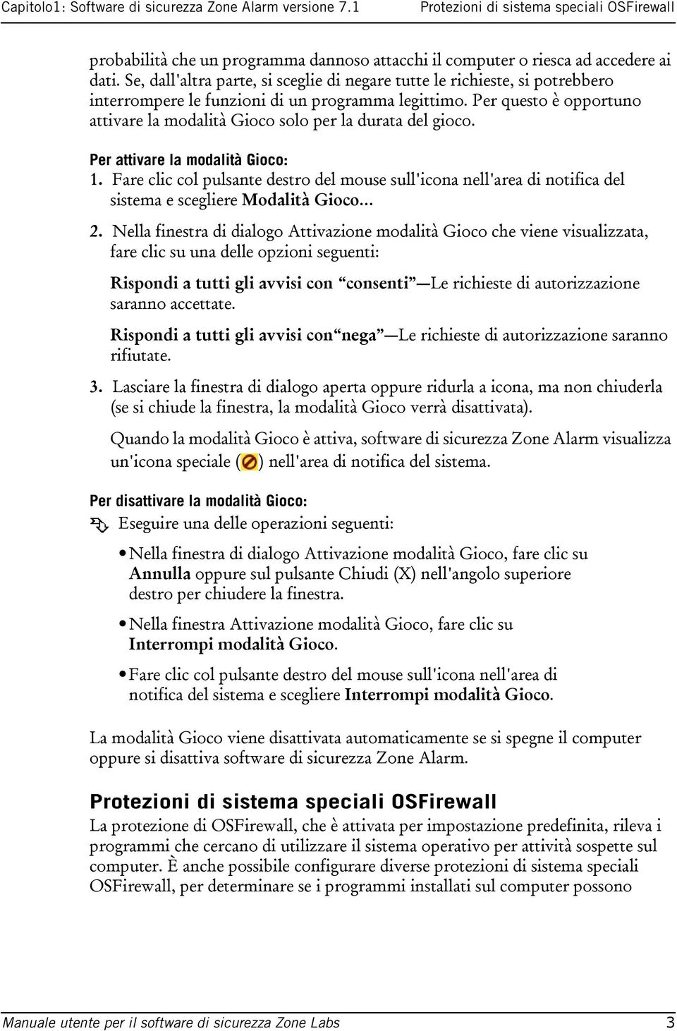 Per questo è opportuno attivare la modalità Gioco solo per la durata del gioco. Per attivare la modalità Gioco: 1.