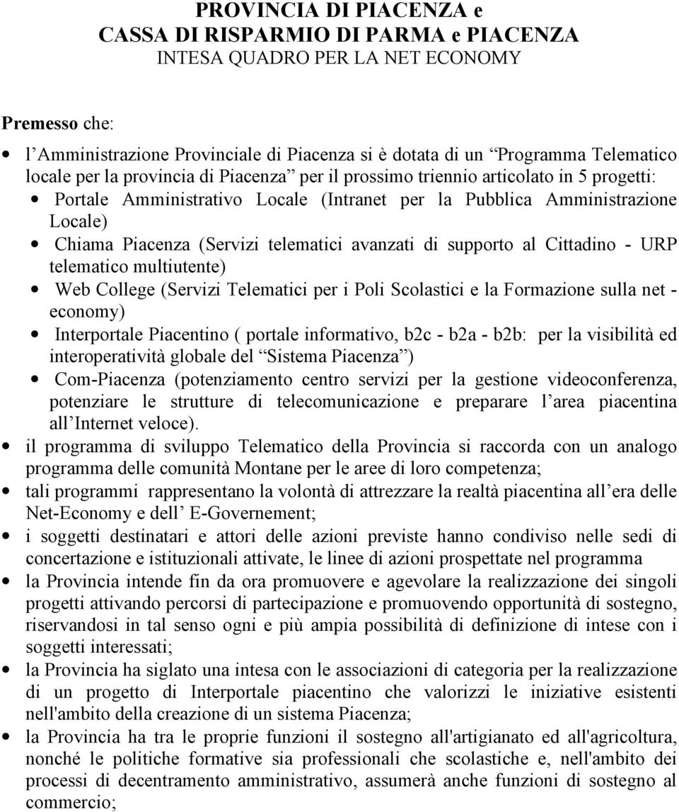 avanzati di supporto al Cittadino - URP telematico multiutente) Web College (Servizi Telematici per i Poli Scolastici e la Formazione sulla net - economy) Interportale Piacentino ( portale