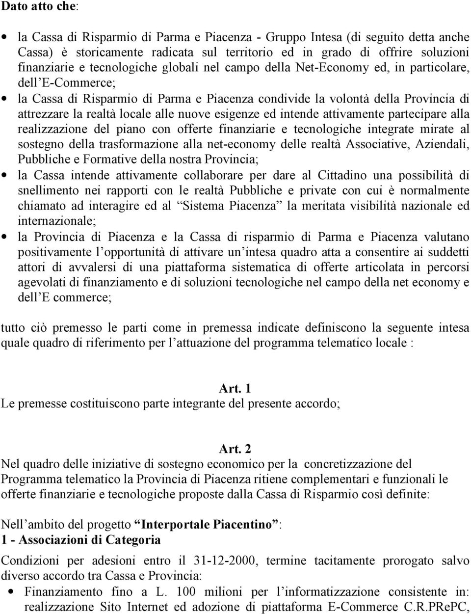 alle nuove esigenze ed intende attivamente partecipare alla realizzazione del piano con offerte finanziarie e tecnologiche integrate mirate al sostegno della trasformazione alla net-economy delle