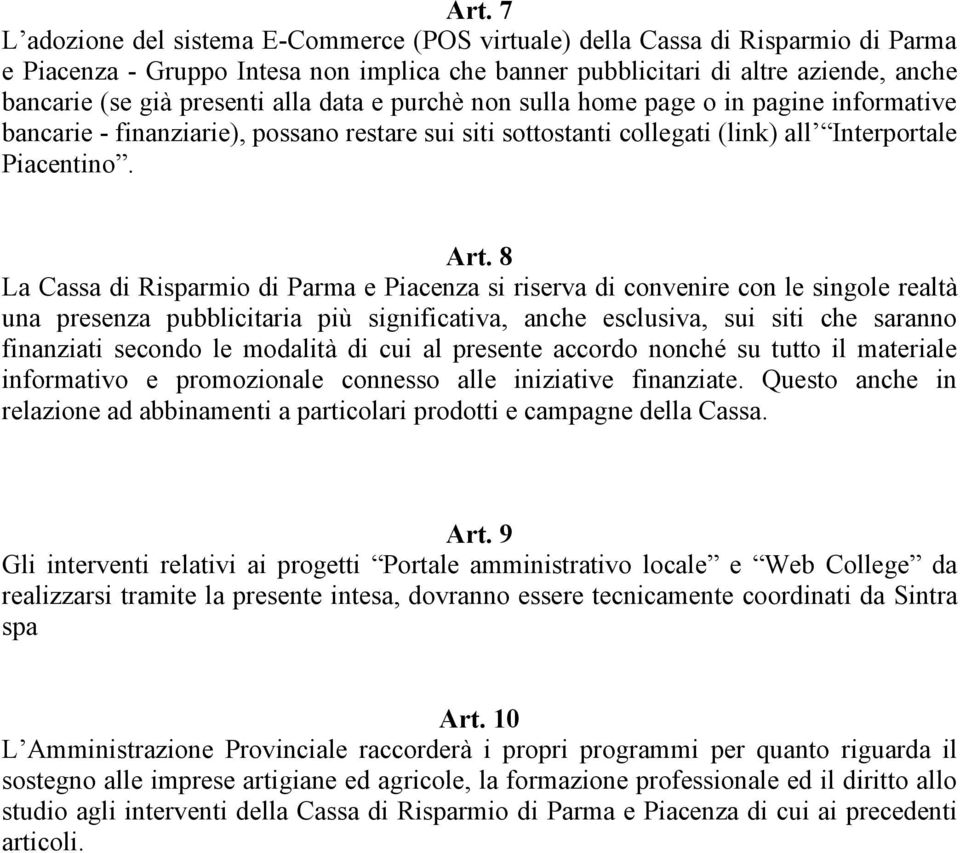 8 La Cassa di Risparmio di Parma e Piacenza si riserva di convenire con le singole realtà una presenza pubblicitaria più significativa, anche esclusiva, sui siti che saranno finanziati secondo le