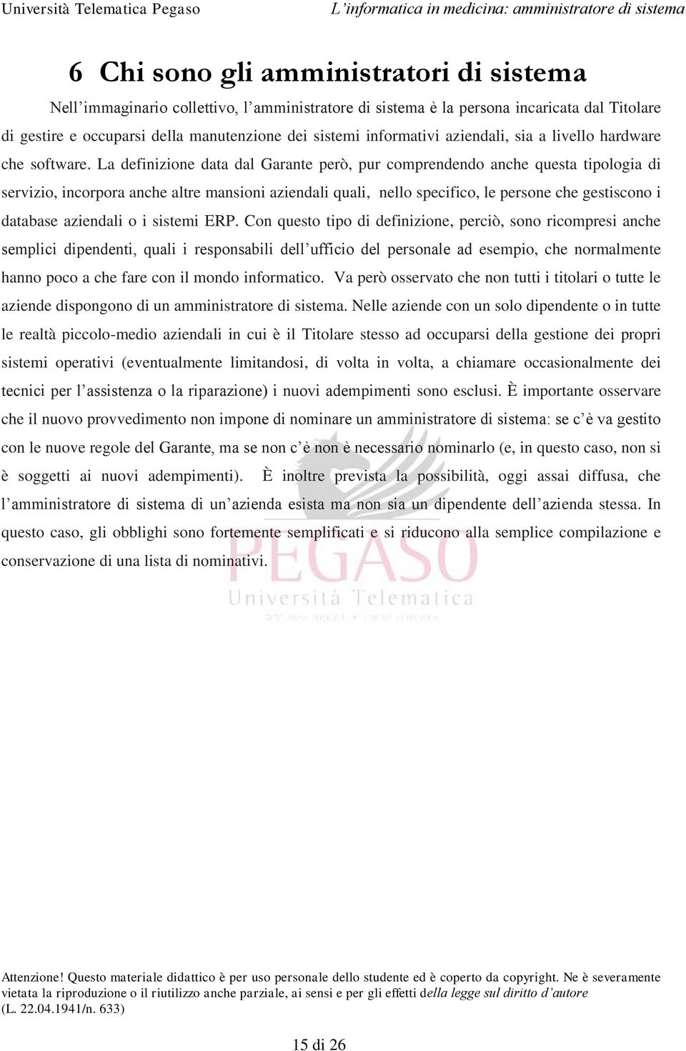 La definizione data dal Garante però, pur comprendendo anche questa tipologia di servizio, incorpora anche altre mansioni aziendali quali, nello specifico, le persone che gestiscono i database