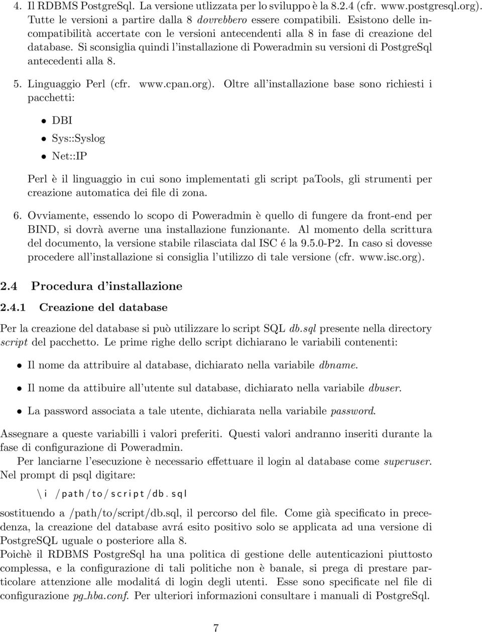 Si sconsiglia quindi l installazione di Poweradmin su versioni di PostgreSql antecedenti alla 8. 5. Linguaggio Perl (cfr. www.cpan.org).