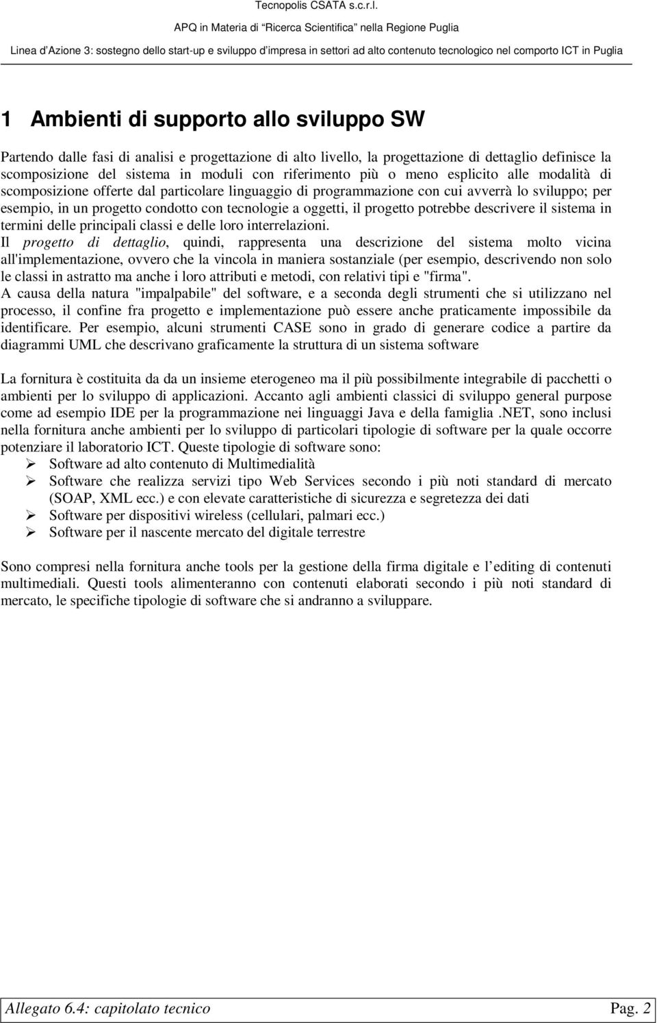 progetto potrebbe descrivere il sistema in termini delle principali classi e delle loro interrelazioni.