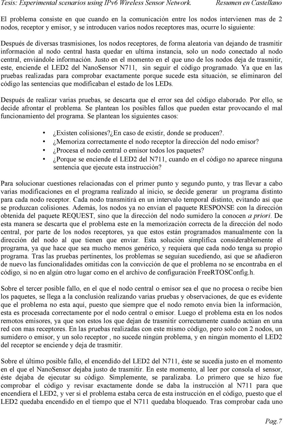 siguiente: Después de diversas trasmisiones, los nodos receptores, de forma aleatoria van dejando de trasmitir información al nodo central hasta quedar en ultima instancia, solo un nodo conectado al