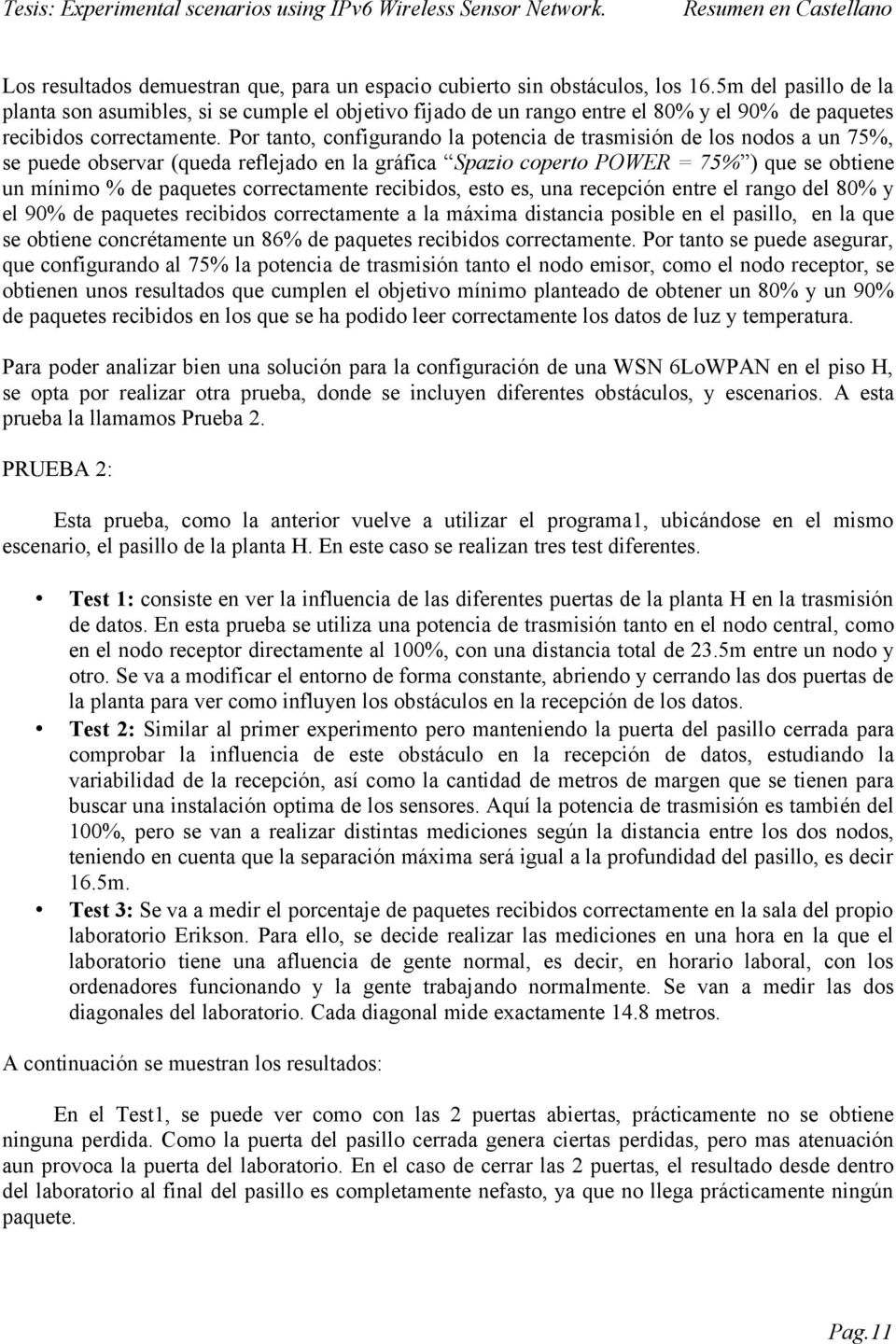 Por tanto, configurando la potencia de trasmisión de los nodos a un 75%, se puede observar (queda reflejado en la gráfica Spazio coperto POWER = 75% ) que se obtiene un mínimo % de paquetes