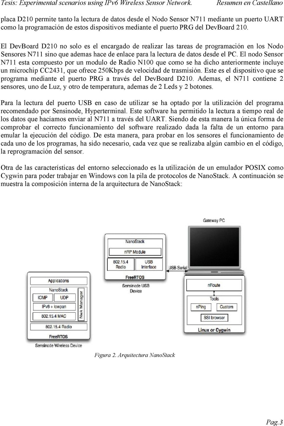 El DevBoard D210 no solo es el encargado de realizar las tareas de programación en los Nodo Sensores N711 sino que ademas hace de enlace para la lectura de datos desde el PC.