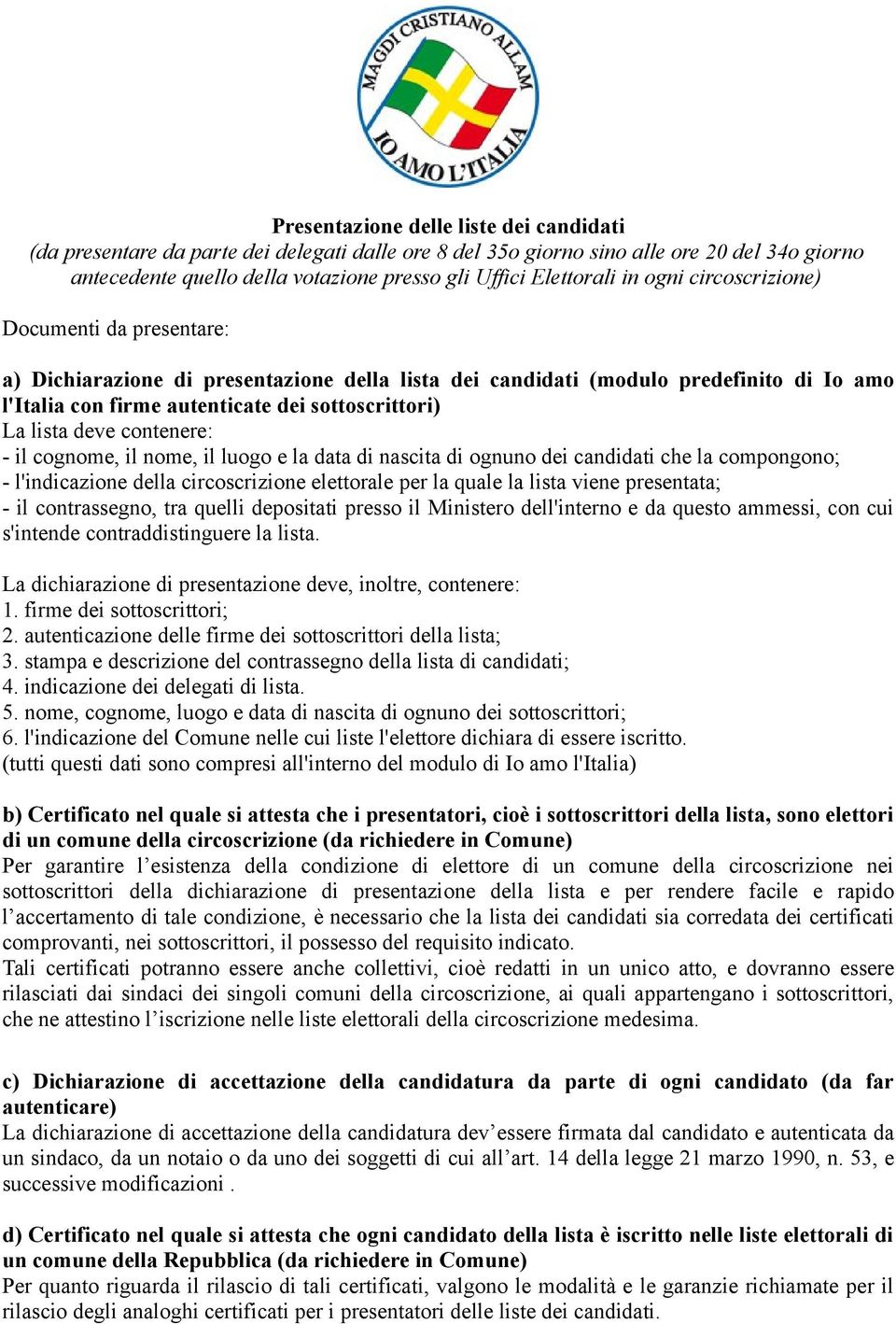 deve contenere: - il cognome, il nome, il luogo e la data di nascita di ognuno dei candidati che la compongono; - l'indicazione della circoscrizione elettorale per la quale la lista viene presentata;