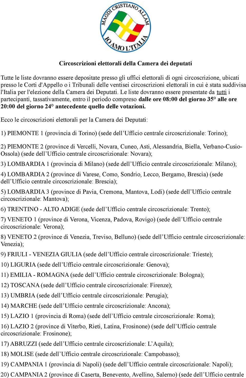 Le liste dovranno essere presentate da tutti i partecipanti, tassativamente, entro il periodo compreso dalle ore 08:00 del giorno 35 alle ore 20:00 del giorno 24 antecedente quello delle votazioni.