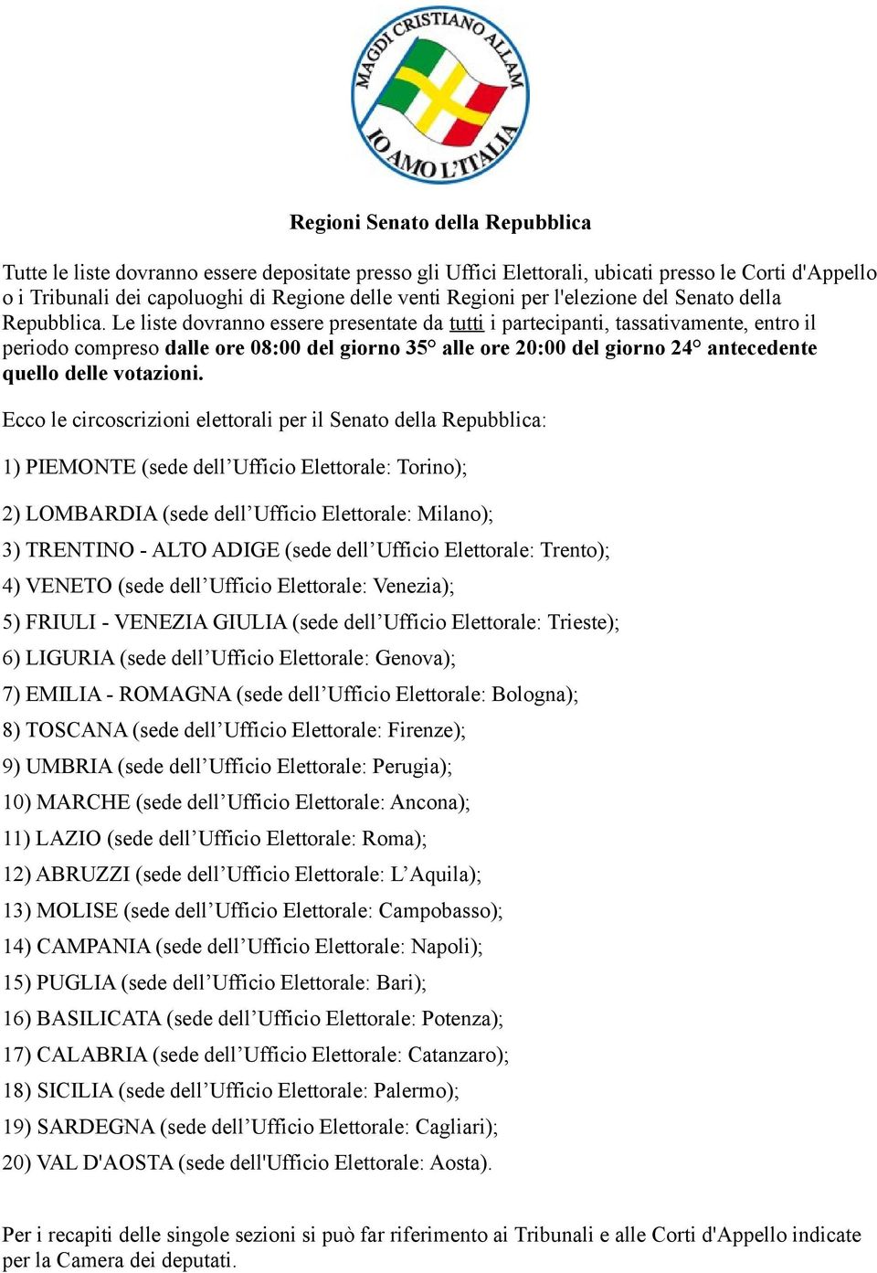 Le liste dovranno essere presentate da tutti i partecipanti, tassativamente, entro il periodo compreso dalle ore 08:00 del giorno 35 alle ore 20:00 del giorno 24 antecedente quello delle votazioni.