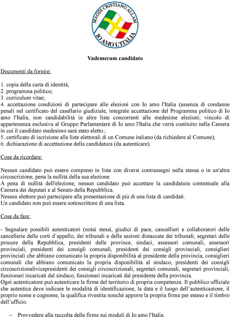 l'italia, non candidabilità in altre liste concorrenti alle medesime elezioni; vincolo di appartenenza esclusiva al Gruppo Parlamentare di Io amo l'italia che verrà costituito nella Camera in cui il