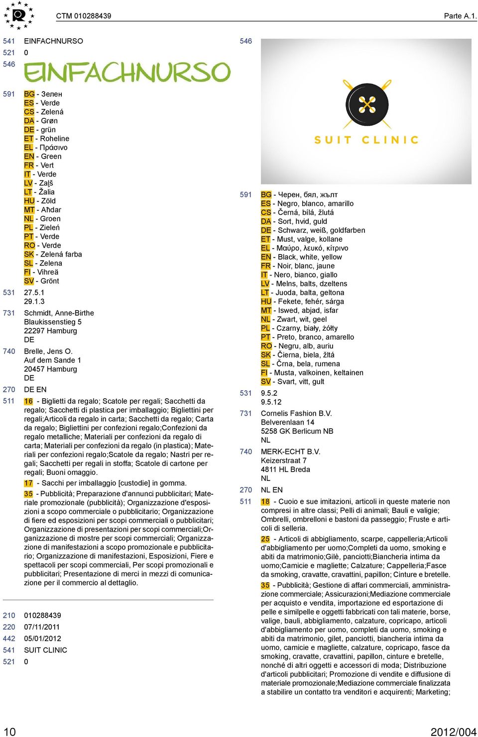 EINFACHNURSO 591 27 22 BG - Зелен ES - Verde CS - Zelená DA - Grøn - grün ET - Roheline EL - Πράσινο EN - Green FR - Vert IT - Verde LV - Zaļš LT - Žalia HU - Zöld MT - Aħdar NL - Groen PL - Zieleń