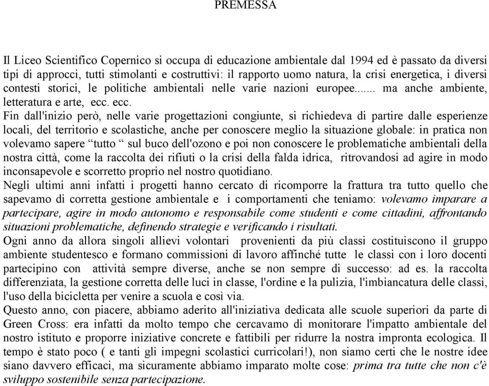 ecc. Fin dall'inizio però, nelle varie progettazioni congiunte, si richiedeva di partire dalle esperienze locali, del territorio e scolastiche, anche per conoscere meglio la situazione globale: in