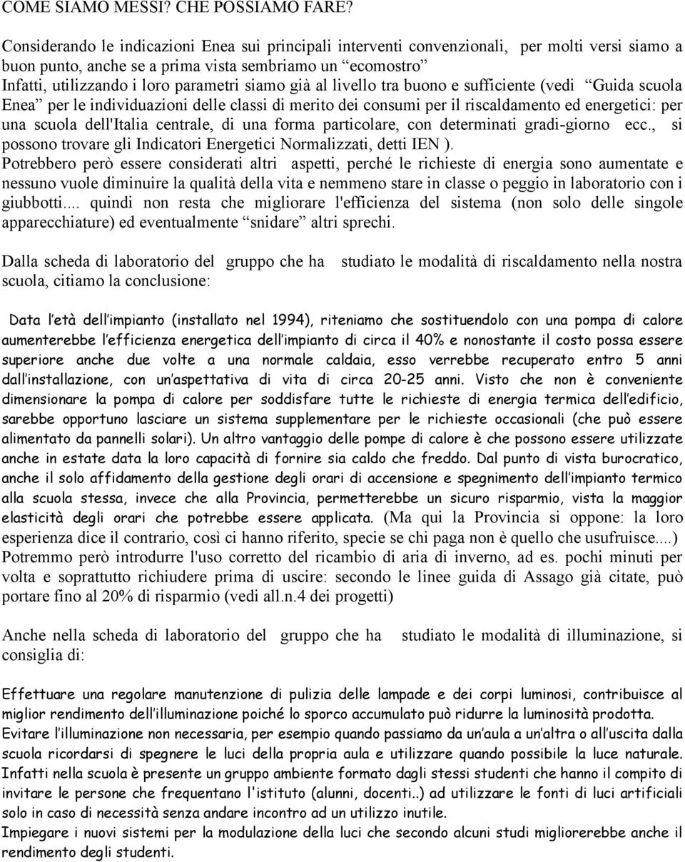 già al livello tra buono e sufficiente (vedi Guida scuola Enea per le individuazioni delle classi di merito dei consumi per il riscaldamento ed energetici: per una scuola dell'italia centrale, di una