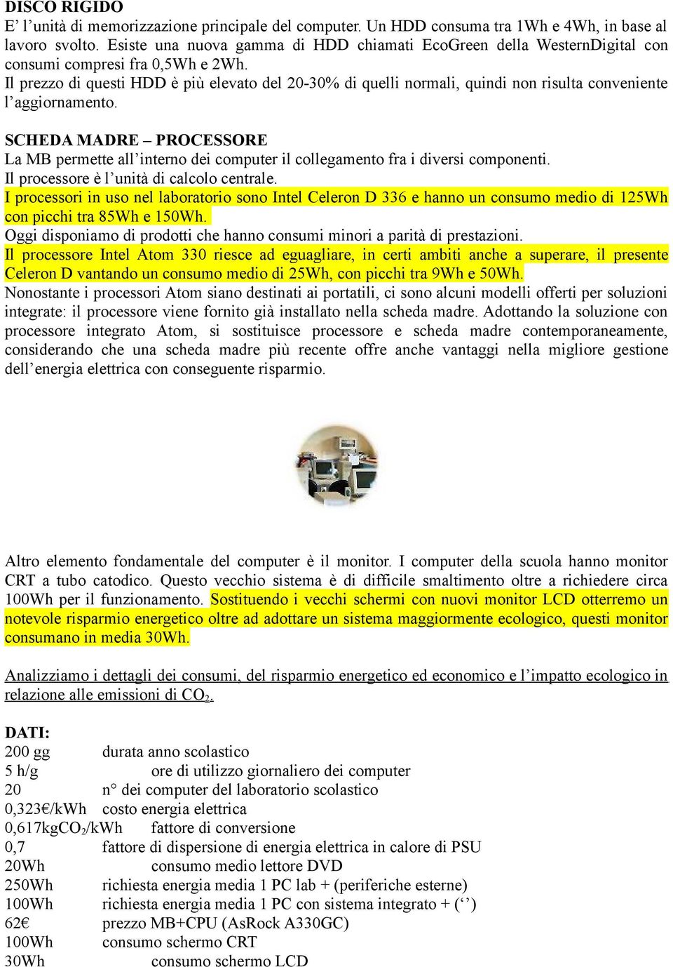 Il prezzo di questi HDD è più elevato del 20-30% di quelli normali, quindi non risulta conveniente l aggiornamento.