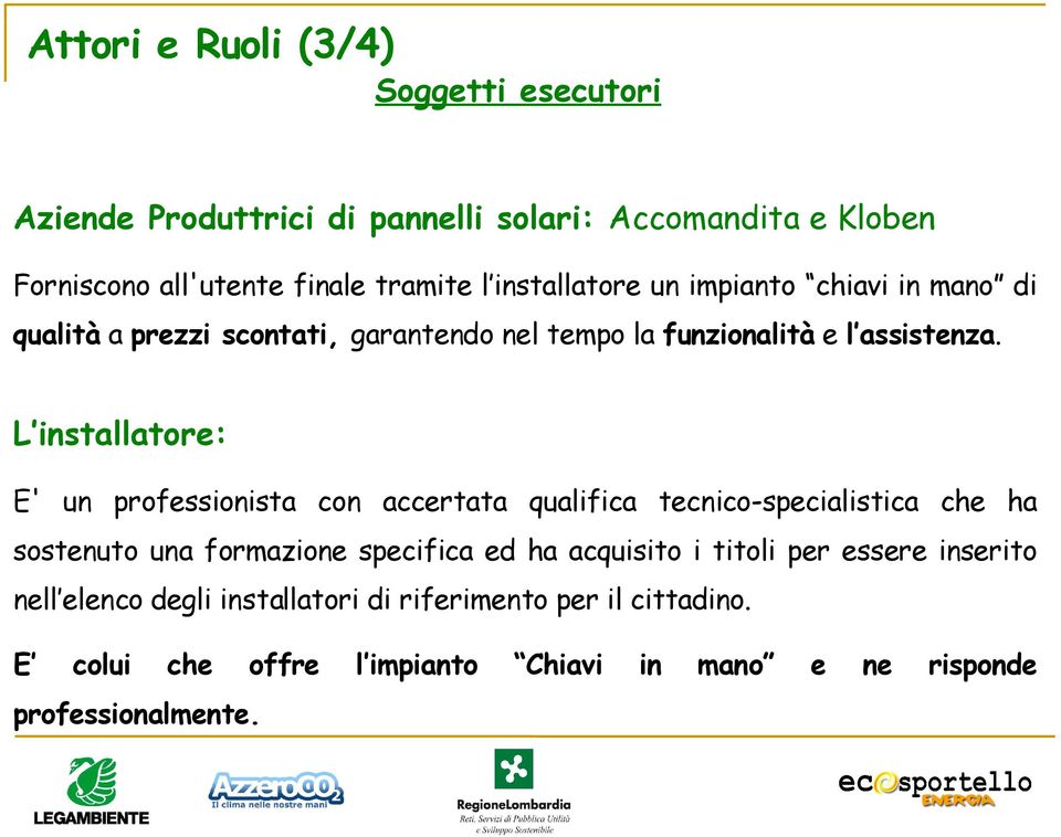 L installatore: E' un professionista con accertata qualifica tecnico-specialistica che ha sostenuto una formazione specifica ed ha acquisito i