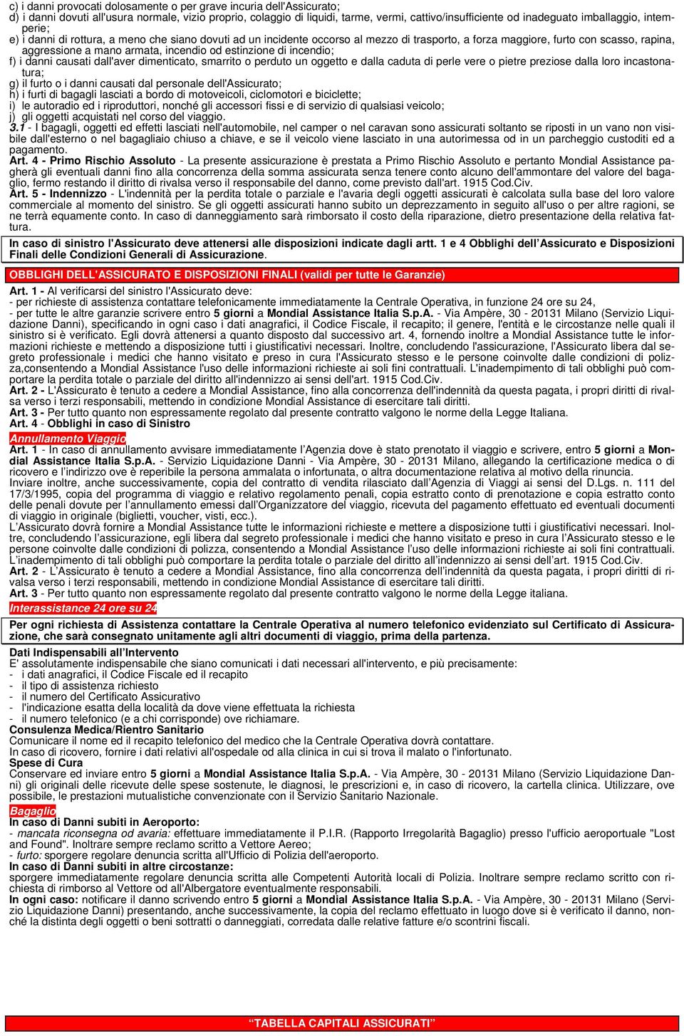 od estinzione di incendio; f) i danni causati dall'aver dimenticato, smarrito o perduto un oggetto e dalla caduta di perle vere o pietre preziose dalla loro incastonatura; g) il furto o i danni