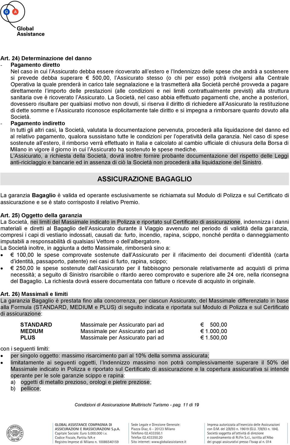 l importo delle prestazioni (alle condizioni e nei limiti contrattualmente previsti) alla struttura sanitaria ove è ricoverato l Assicurato.