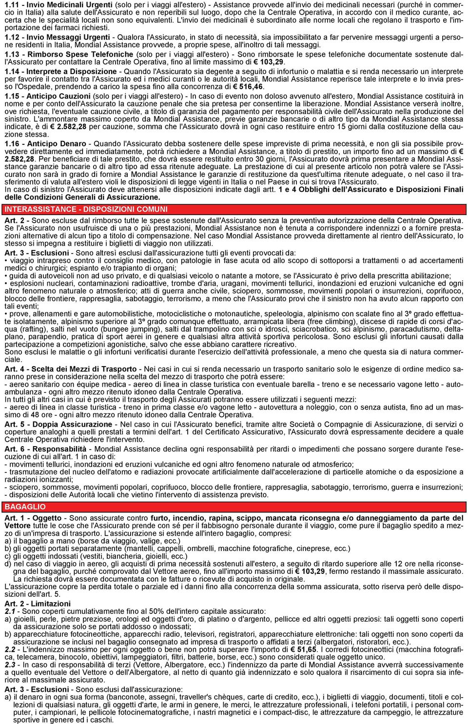 L'invio dei medicinali è subordinato alle norme locali che regolano il trasporto e l'importazione dei farmaci richiesti. 1.