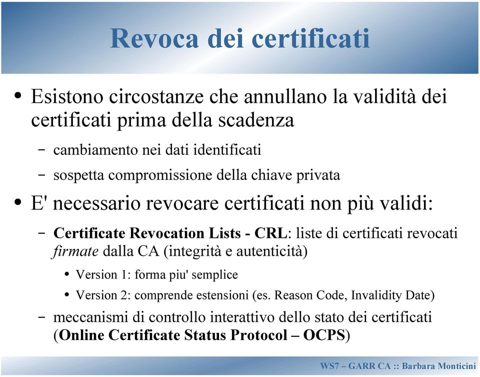 - CRL: liste di certificati revocati firmate dalla CA (integrità e autenticità) Version 1: forma piu' semplice Version 2: comprende