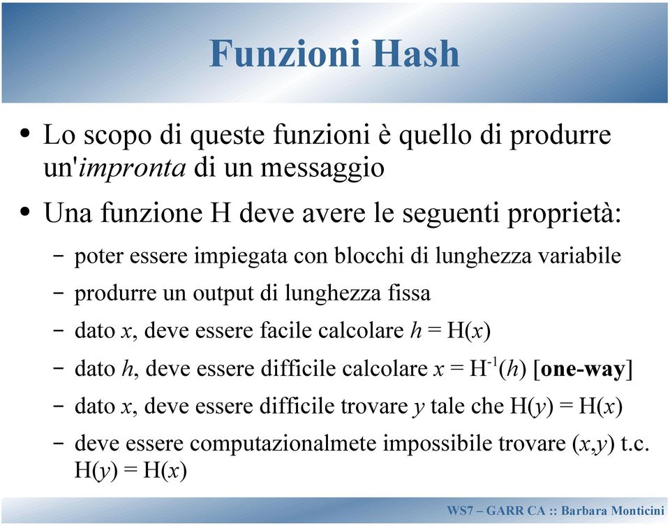 dato x, deve essere facile calcolare h = H(x) dato h, deve essere difficile calcolare x = H -1 (h) [one-way] dato x,