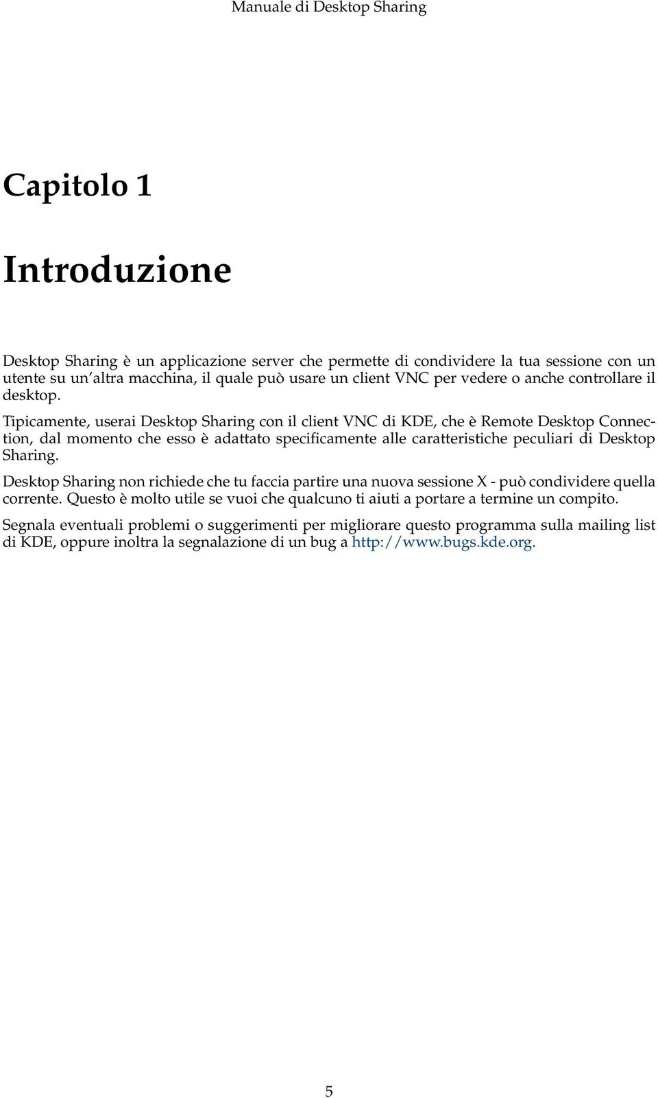 Tipicamente, userai Desktop Sharing con il client VNC di KDE, che è Remote Desktop Connection, dal momento che esso è adattato specificamente alle caratteristiche peculiari di Desktop Sharing.