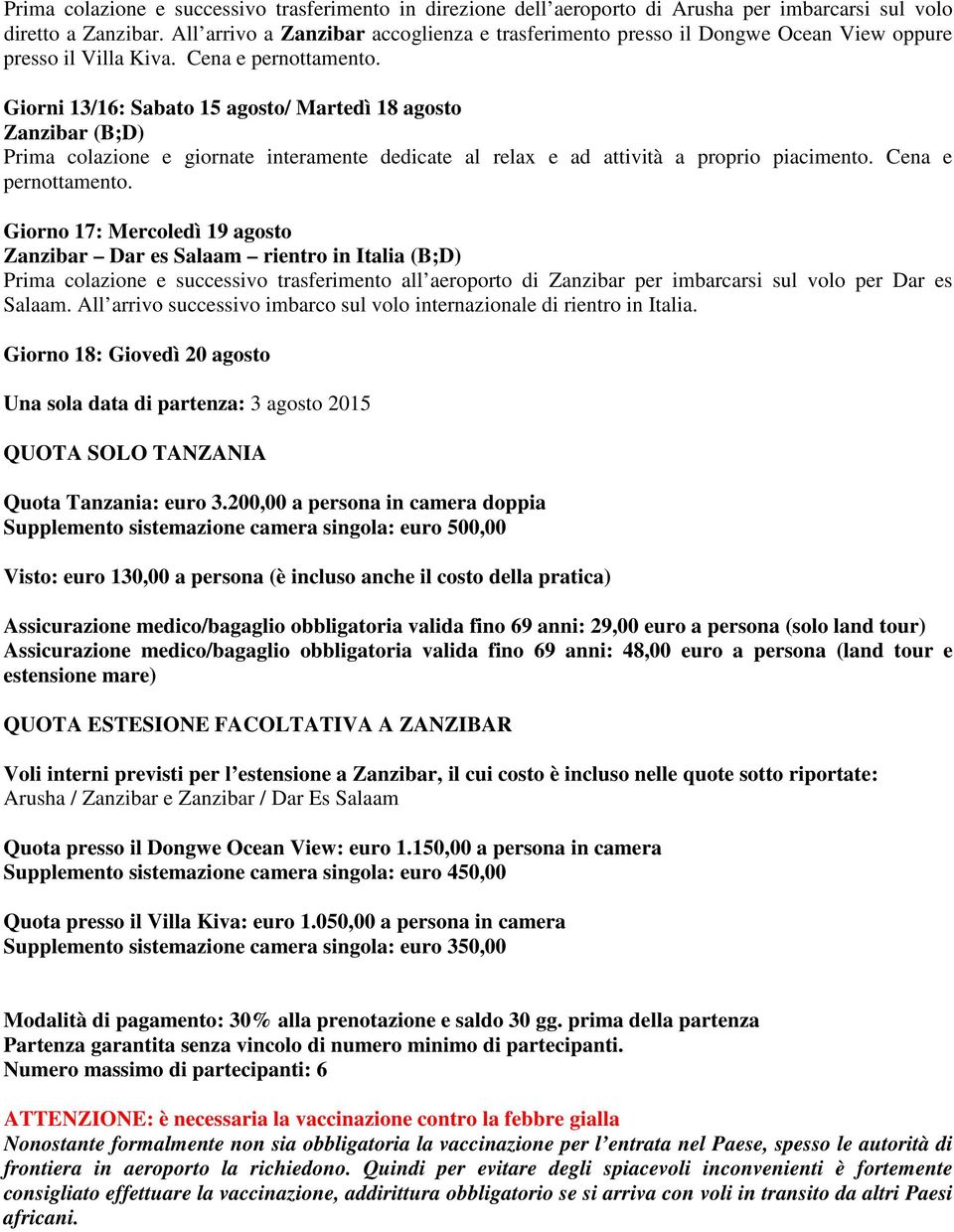 Giorni 13/16: Sabato 15 agosto/ Martedì 18 agosto Zanzibar (B;D) Prima colazione e giornate interamente dedicate al relax e ad attività a proprio piacimento. Cena e pernottamento.