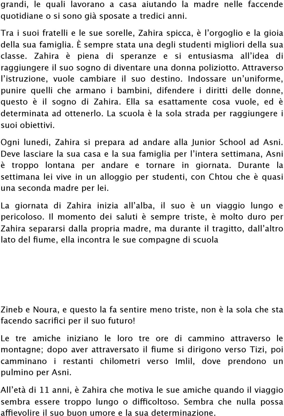 Zahira è piena di speranze e si entusiasma all idea di raggiungere il suo sogno di diventare una donna poliziotto. Attraverso l istruzione, vuole cambiare il suo destino.