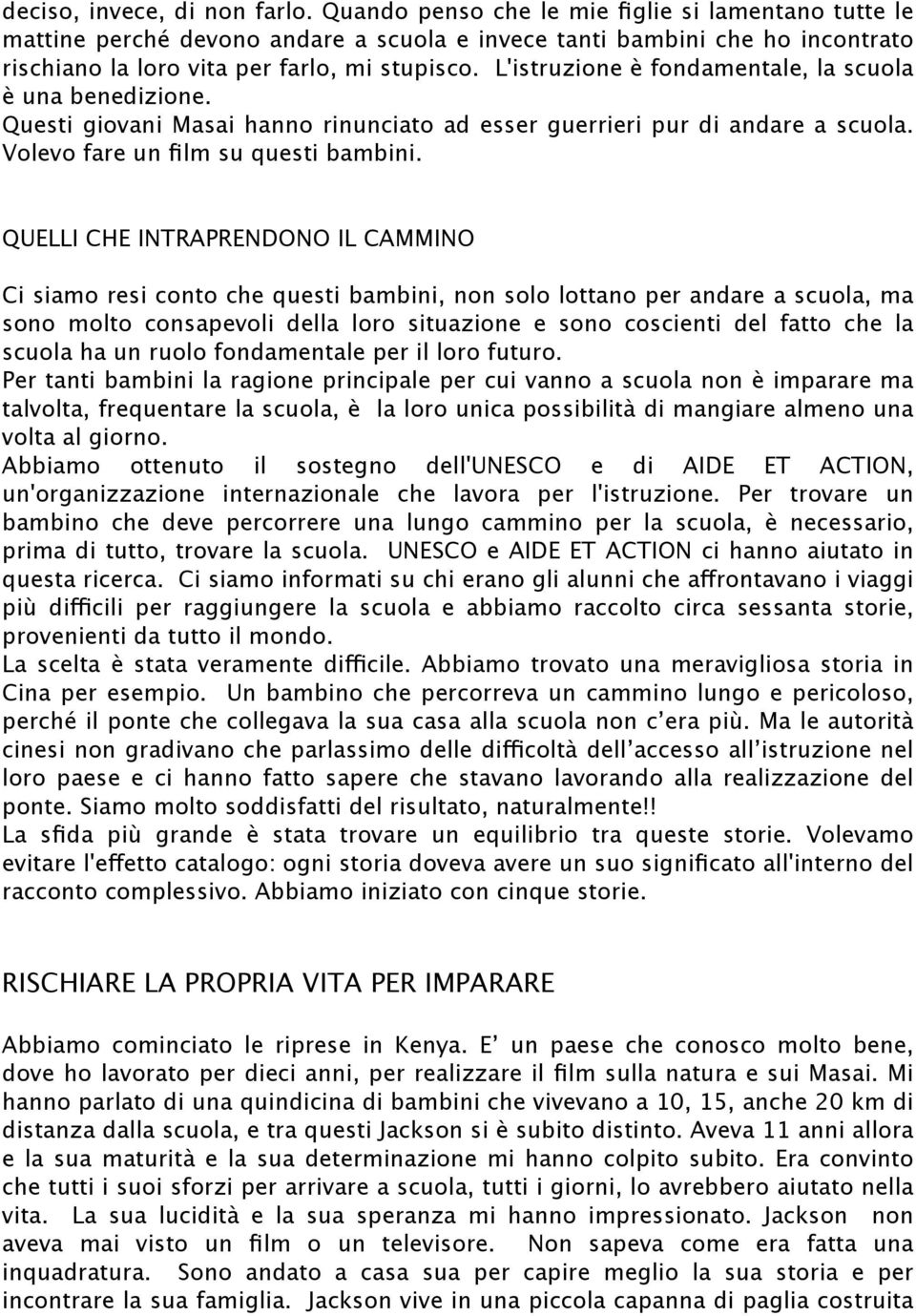 L'istruzione è fondamentale, la scuola è una benedizione. Questi giovani Masai hanno rinunciato ad esser guerrieri pur di andare a scuola. Volevo fare un film su questi bambini.