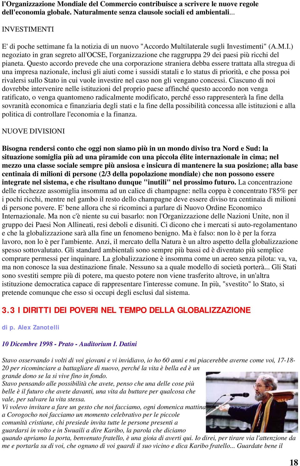 Questo accordo prevede che una corporazione straniera debba essere trattata alla stregua di una impresa nazionale, inclusi gli aiuti come i sussidi statali e lo status di priorità, e che possa poi