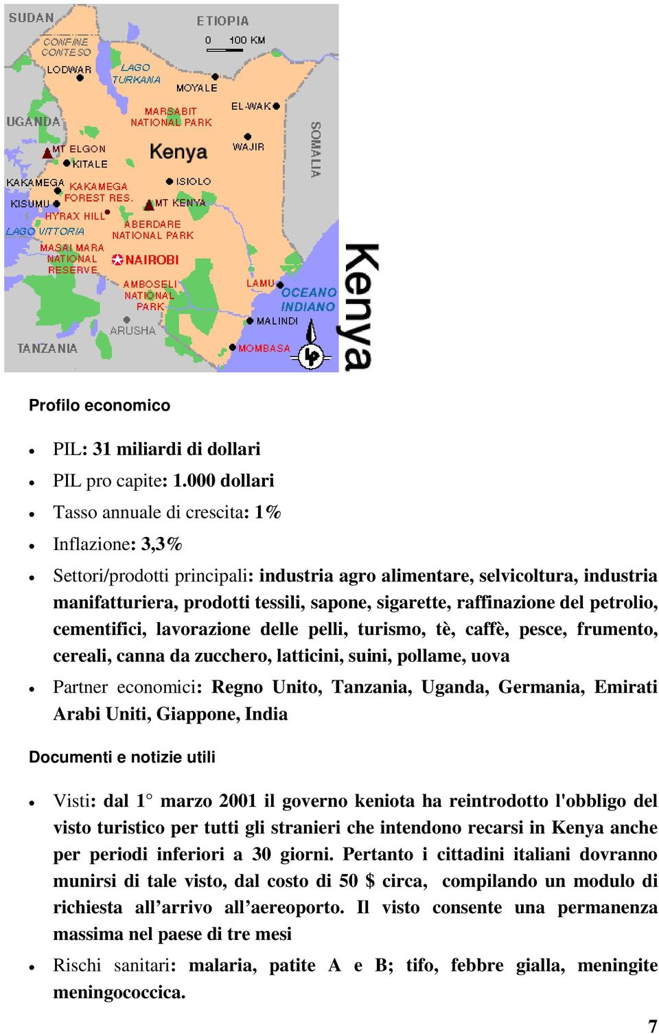 raffinazione del petrolio, cementifici, lavorazione delle pelli, turismo, tè, caffè, pesce, frumento, cereali, canna da zucchero, latticini, suini, pollame, uova Partner economici: Regno Unito,