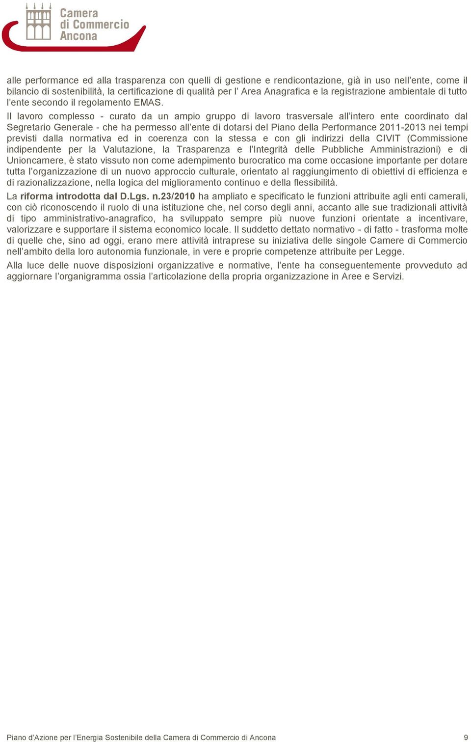 Il lavoro complesso - curato da un ampio gruppo di lavoro trasversale all intero ente coordinato dal Segretario Generale - che ha permesso all ente di dotarsi del Piano della Performance 2011-2013