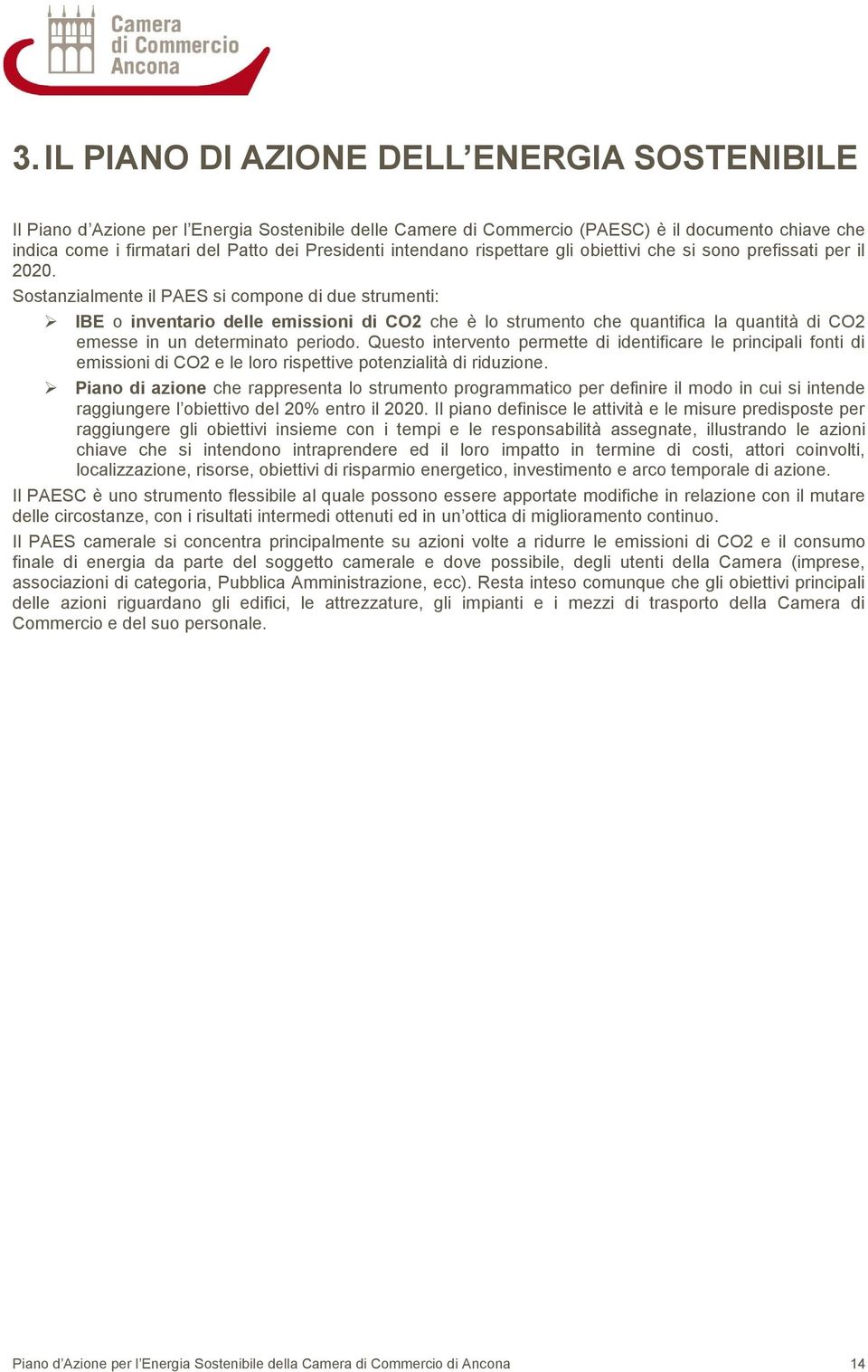 Sostanzialmente il PAES si compone di due strumenti: IBE o inventario delle emissioni di CO2 che è lo strumento che quantifica la quantità di CO2 emesse in un determinato periodo.