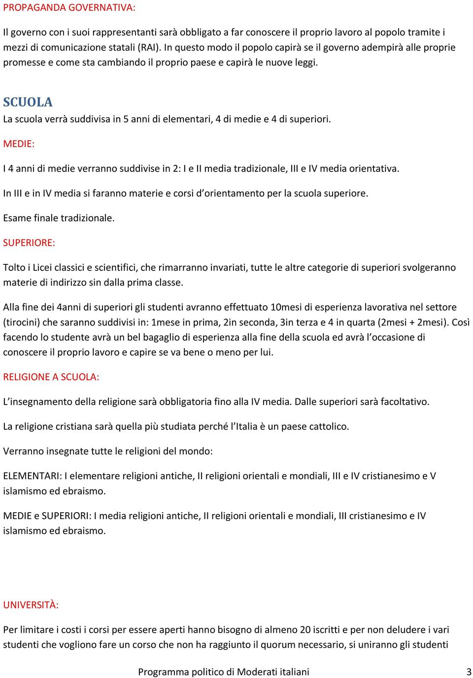 SCUOLA La scuola verrà suddivisa in 5 anni di elementari, 4 di medie e 4 di superiori. MEDIE: I 4 anni di medie verranno suddivise in 2: I e II media tradizionale, III e IV media orientativa.