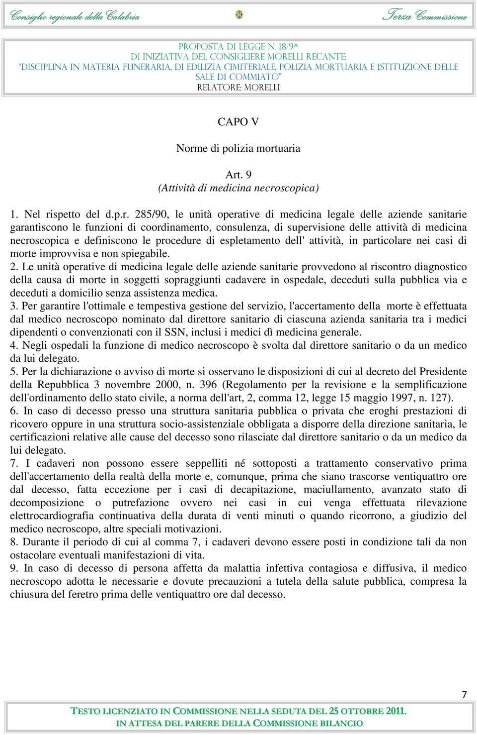 uaria Art. 9 (Attività di medicina necroscopica) 1. Nel rispetto del d.p.r. 285/90, le unità operative di medicina legale delle aziende sanitarie garantiscono le funzioni di coordinamento,