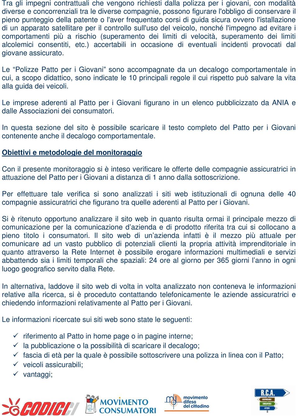 più a rischio (superamento dei limiti di velocità, superamento dei limiti alcolemici consentiti, etc.) accertabili in occasione di eventuali incidenti provocati dal giovane assicurato.