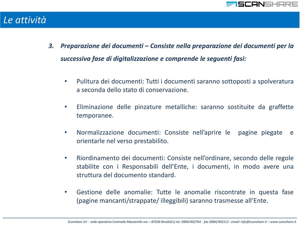 sottoposti a spolveratura a seconda dello stato di conservazione. Eliminazione delle pinzature metalliche: saranno sostituite da graffette temporanee.