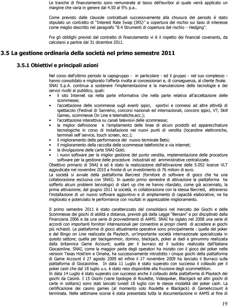 ziamento sono remunerate al tasso dell euribor al quale verrà applicato un margine che varia in genere dal 4.50 al 5% p.a.. Come previsto dalle clausole contrattuali successivamente alla chiusura del