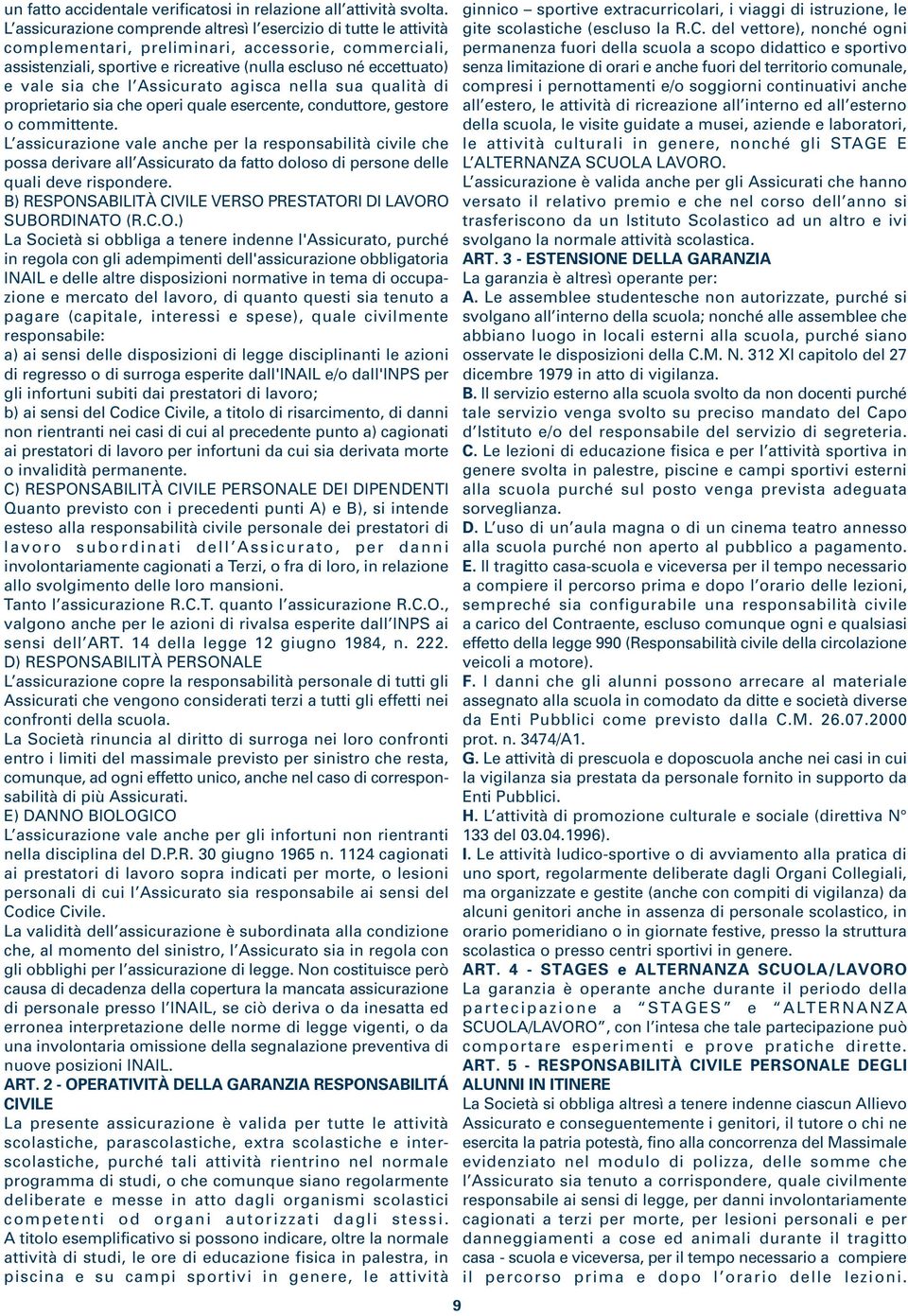 che l Assicurato agisca nella sua qualità di proprietario sia che operi quale esercente, conduttore, gestore o committente.