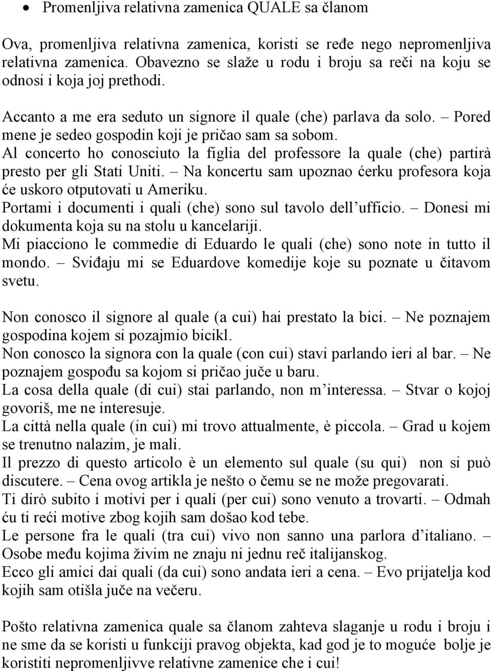 Pored mene je sedeo gospodin koji je pričao sam sa sobom. Al concerto ho conosciuto la figlia del professore la quale (che) partirà presto per gli Stati Uniti.