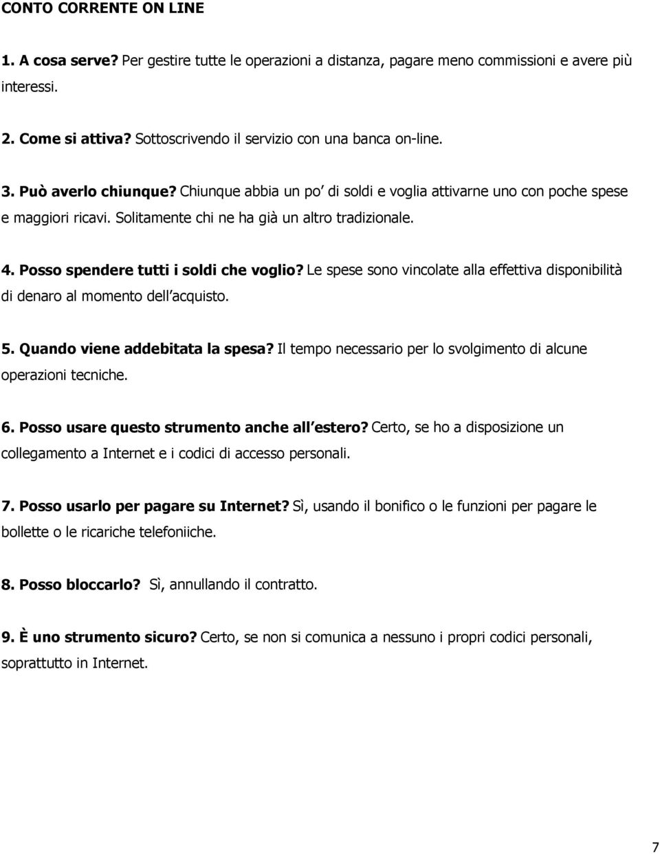 Posso spendere tutti i soldi che voglio? Le spese sono vincolate alla effettiva disponibilità di denaro al momento dell acquisto. 5. Quando viene addebitata la spesa?