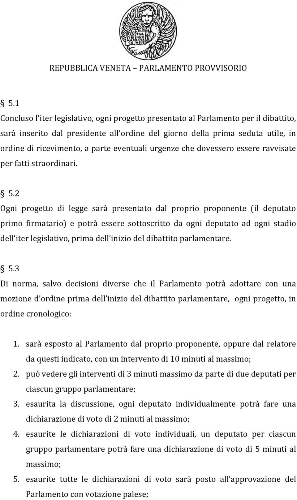 2 Ogni progetto di legge sarà presentato dal proprio proponente (il deputato primo firmatario) e potrà essere sottoscritto da ogni deputato ad ogni stadio dell iter legislativo, prima dell inizio del