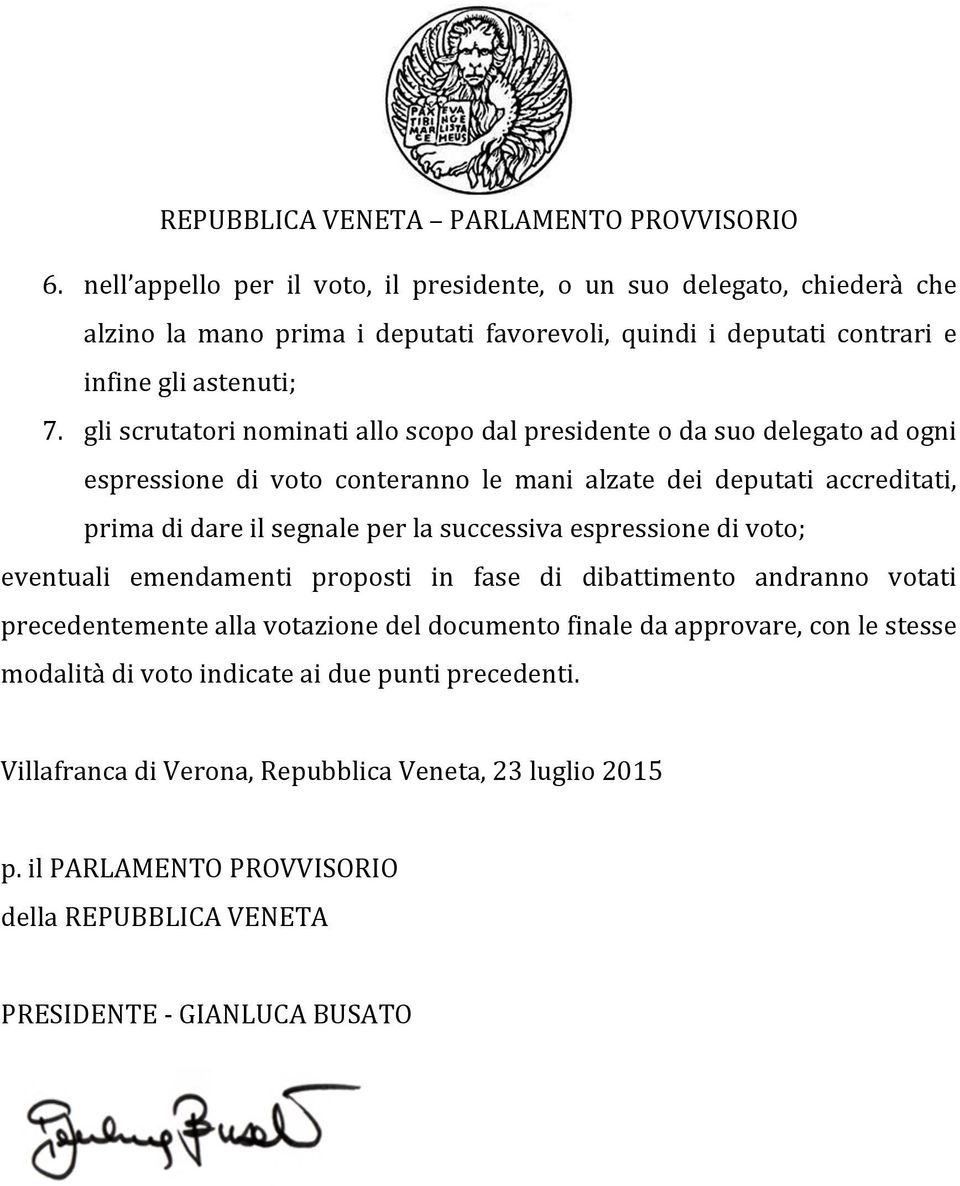 successiva espressione di voto; eventuali emendamenti proposti in fase di dibattimento andranno votati precedentemente alla votazione del documento finale da approvare, con le