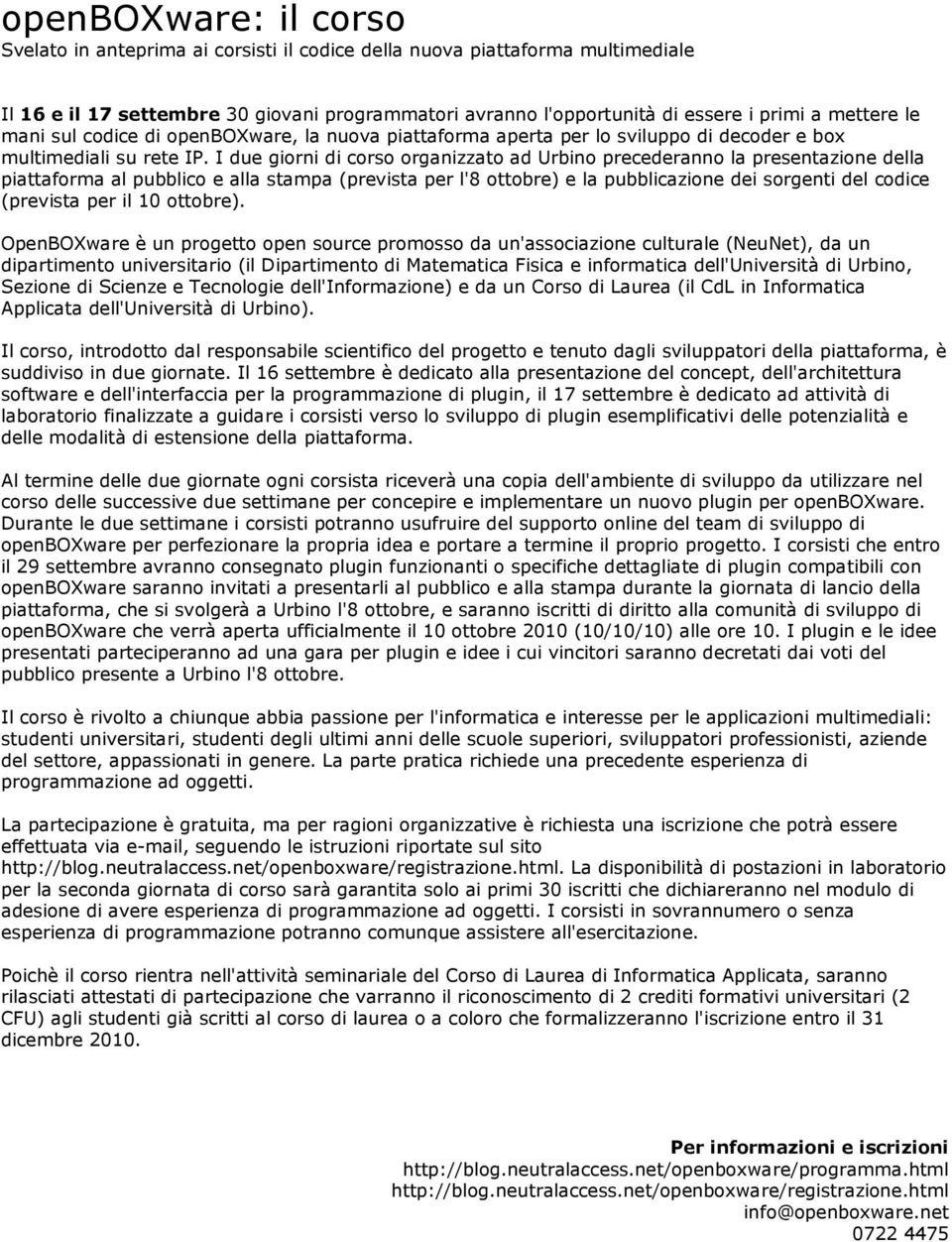 I due giorni di corso organizzato ad Urbino precederanno la presentazione della piattaforma al pubblico e alla stampa (prevista per l'8 ottobre) e la pubblicazione dei sorgenti del codice (prevista