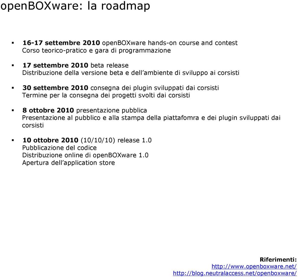 corsisti 8 ottobre 2010 presentazione pubblica Presentazione al pubblico e alla stampa della piattafomra e dei plugin sviluppati dai corsisti 10 ottobre 2010 (10/10/10) release